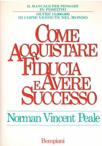 COME ACQUISTARE FIDUCIA E AVERE SUCCESSO. Il manuale del pensare …