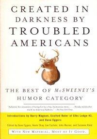 CREATED IN DARKNESS BY TROUBLED AMERICANS: The best of McSweeney’s …