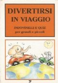 DIVERTIRSI IN VIAGGIO. Indovinelli e quiz per grandi e piccoli