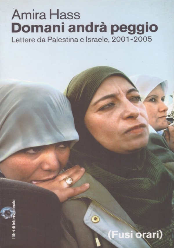 DOMANI ANDRA’ PEGGIO. Lettere da Palestina e Israele, 2001-2005