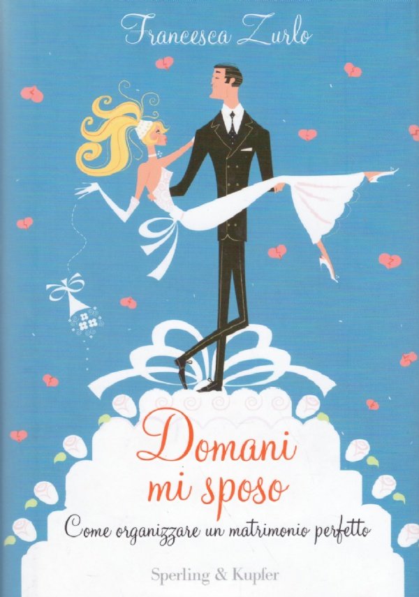 DOMANI MI SPOSO. Come organizzare un matrimonio perfetto