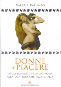 DONNE DI PIACERE. Dalla schiava che salvò Roma alla contessa che fece l’Italia
