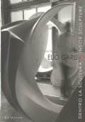 ELIO GARIS: DENTRO LA SCULTURA - INSIDE SCULPTURE