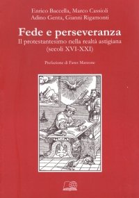 FEDE E PERSEVERANZA. Il protestantesimo nella realtà astigiana (secoli XVI-XXI) - Scritti per i 150 anni della Chiesa Cristiana Evangelica dei Fratelli ad Asti (1858-2008)