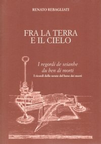 FRA LA TERRA E IL CIELO. I regordi de seianbe du ben di morti. I ricordi delle serate del bene dei morti