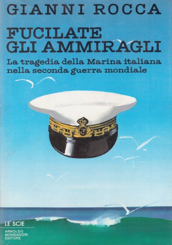 FUCILATE GLI AMMIRAGLI. La tragedia della Marina italiana nella seconda …