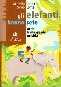 GLI ELEFANTI HANNO SETE. Storia di una grande amicizia