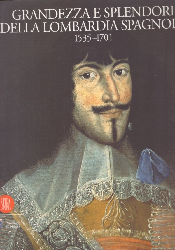 GRANDEZZA E SPLENDORI DELLA LOMBARDIA SPAGNOLA 1535-1701