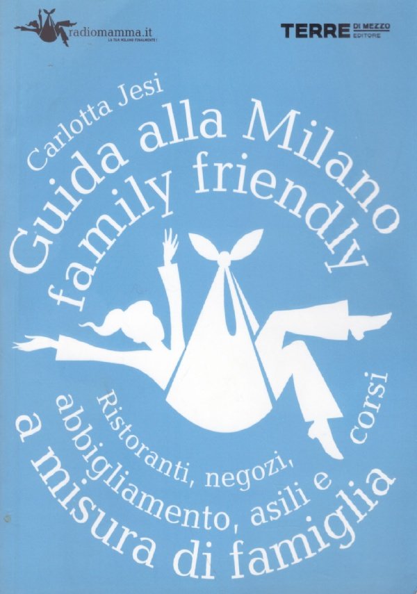 GUIDA ALLA MILANO FAMILY FRIENDLY. Ristoranti, negozi, abbigliamento, asili e …