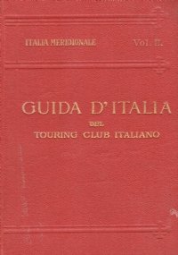 GUIDA D’ITALIA DEL TOURING CLUB ITALIANO: ITALIA MERIDIONALE volume secondo: …