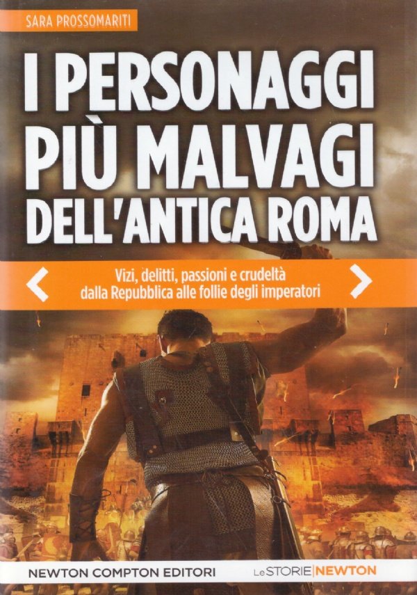 I PERSONAGGI PIU’ MALVAGI DELL’ANTICA ROMA. Vizi, delitti, passioni e …
