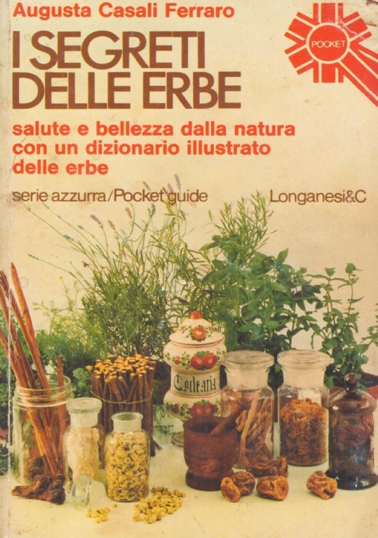 I SEGRETI DELLE ERBE. Salute e bellezza dalla natura. Con un dizionario illustrato delle erbe