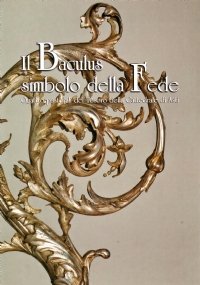 IL BACULUS SIMBOLO DELLA FEDE. Quattro pastorali del Tesoro della Cattedrale di Asti