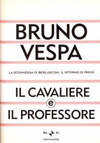 IL CAVALIERE E IL PROFESSORE. La scommessa di Berlusconi. Il …