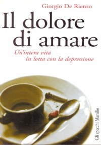 IL DOLORE DI AMARE. Un’intera vita in lotta con la depressione