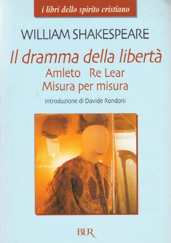 IL DRAMMA DELLA LIBERTA’. AMLETO. RE LEAR. MISURA PER MISURA