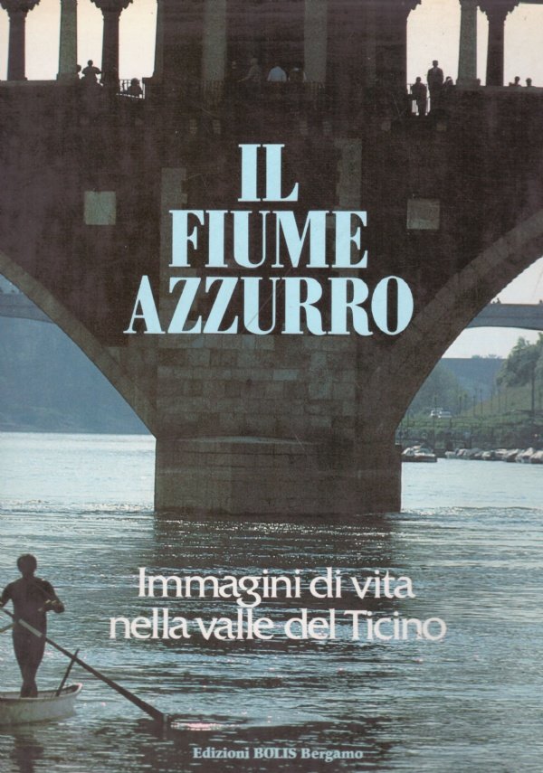 IL FIUME AZZURRO. Immagini di vita nella valle del Ticino