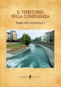 IL TERRITORIO DELLA CONFLUENZA. Viaggio nella Circoscrizione 7 (Torino)