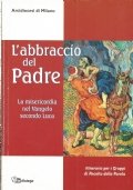 L’ABBRACCIO DEL PADRE. La misericordia nel Vangelo secondo Luca