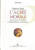 L’AGIRE MORALE tra ricerca di senso e definizione normativa