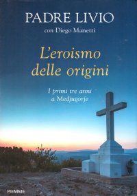 L’EROISMO DELLE ORIGINI. I primi tre anni a Medjugorje