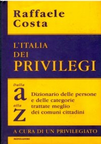 L’ITALIA DEI PRIVILEGI. Dalla A alla Z. Dizionario delle persone …