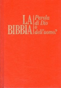 LA BIBBIA. Parola di Dio o dell’uomo ?