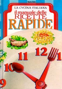 La cucina italiana: IL MANUALE DELLE RICETTE RAPIDE