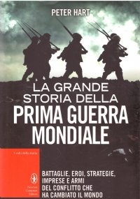 LA GRANDE STORIA DELLA PRIMA GUERRA MONDIALE. Battaglie, eroi, strategie, …