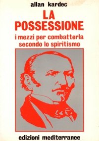 LA POSSESSIONE. I mezzi per combatterla secondo lo spiritismo. Estratti …