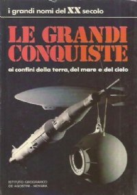 LE GRANDI CONQUISTE Ai confini della terra, del mare e …