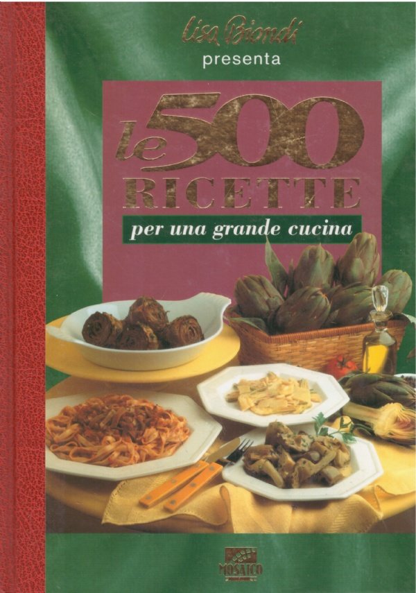 Lisa Biondi presenta: LE 500 RICETTE PER UNA GRANDE CUCINA