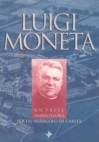 LUIGI MONETA. Un prete ambrosiano per un miracolo di carità