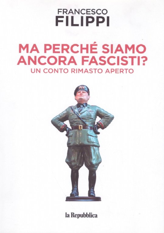 MA PERCHE' SIAMO ANCORA FASCISTI ? Un conto rimasto aperto