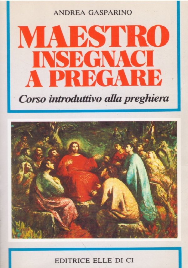 MAESTRO INSEGNACI A PREGARE. Corso introduttivo alla preghiera