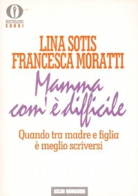 MAMMA COM’E’ DIFFICILE. Quando tra madre e figlia è meglio …