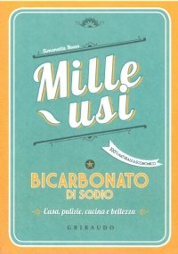 MILLE USI: BICARBONATO DI SODIO. Casa, pulizie, cucina e bellezza