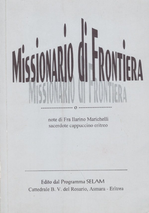 MISSIONARIO DI FRONTIERA. Note di Fra Ilario Marichelli sacerdote cappuccino …