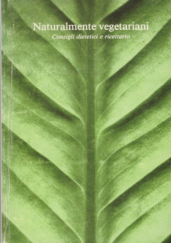 NATURALMENTE VEGETARIANI. Consigli dietetici e ricettario