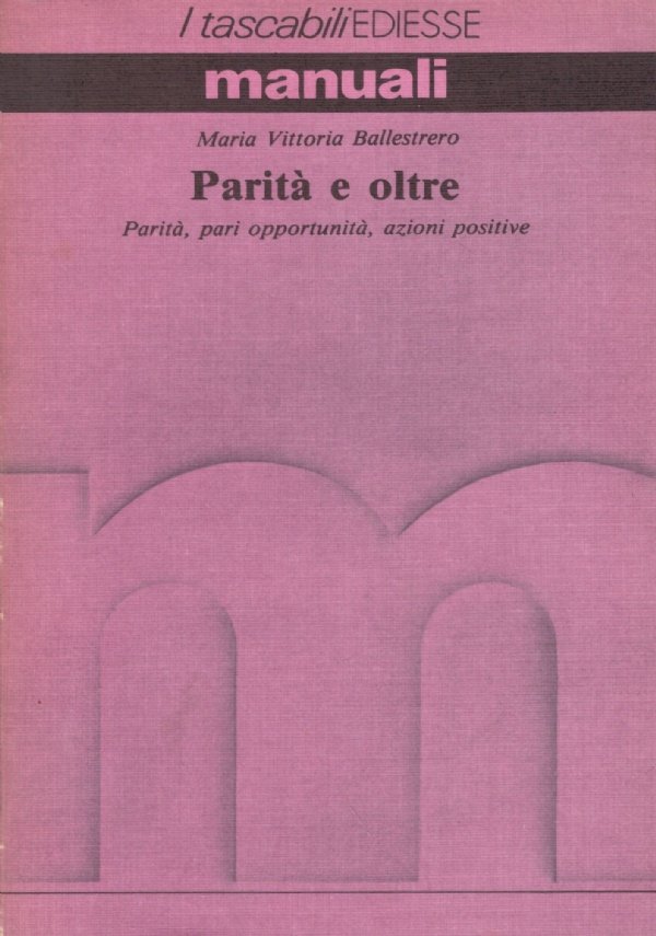 PARITA’ E OLTRE. Parità, pari opportunità, azioni positive