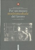 PER UN MUSEO MULTIMEDIALE DEL LAVORO - Atti del Forum, …