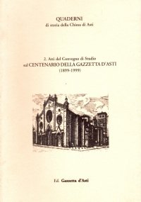 QUADERNI di storia della Chiesa di Asti n. 2: Atti del Convegno di Studio sul CENTENARIO DELLA GAZZETTA D’ASTI (1899-1999)