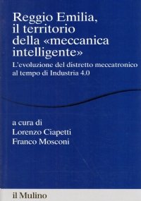 REGGIO EMILIA, IL TERRITORIO DELLA ’’MECCANICA INTELLIGENTE’’. L’evoluzione del distretto meccatronico al tempo di Industria 4.0
