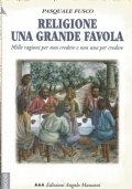RELIGIONE, UNA GRANDE FAVOLA - Mille ragioni per non credere …