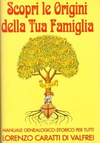 SCOPRI LE ORIGINI DELLA TUA FAMIGLIA. Manuale genealogico-storico per tutti