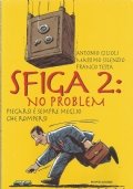 SFIGA 2: NO PROBLEM. Piegarsi è sempre meglio che rompersi
