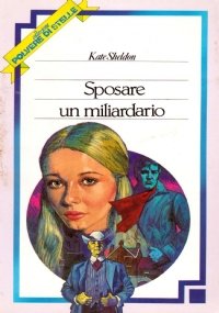 SPOSARE UN MILIARDARIO (Polvere di stelle n. 13)