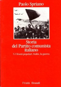 STORIA DEL PARTITO COMUNISTA ITALIANO n. 5: I fronti popolari, …