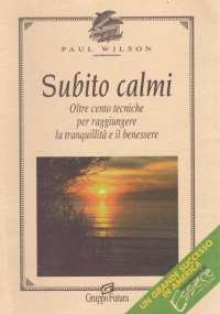 SUBITO CALMI. Oltre cento tecniche per raggiungere la tranquillità e …
