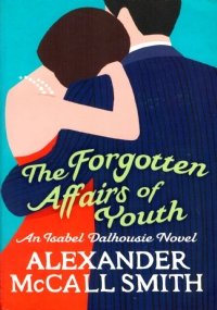 THE FORGOTTEN AFFAIRS OF YOUTH. An Isabel Dalhousie novel